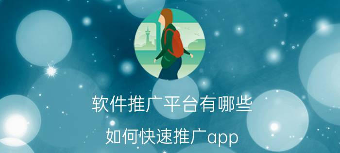 软件推广平台有哪些 如何快速推广app？